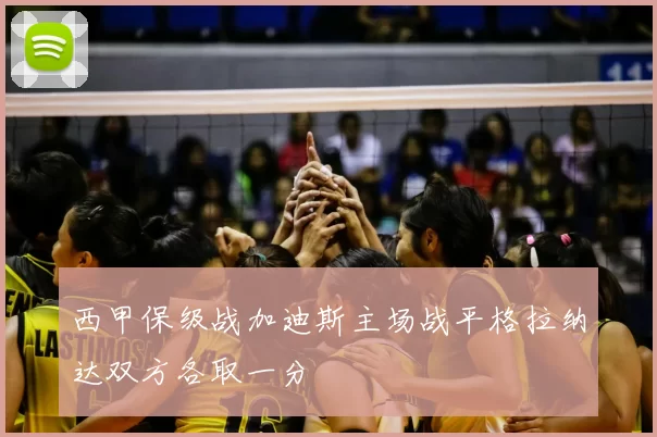 西甲保级战加迪斯主场战平格拉纳达双方各取一分