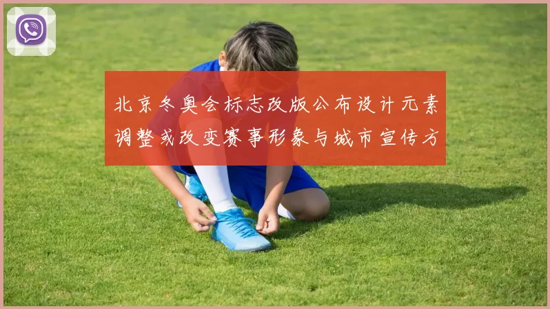 北京冬奥会标志改版公布设计元素调整或改变赛事形象与城市宣传方向