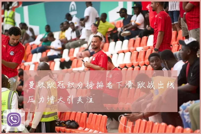 曼联欧冠积分榜排名下滑 欧战出线压力增大引关注