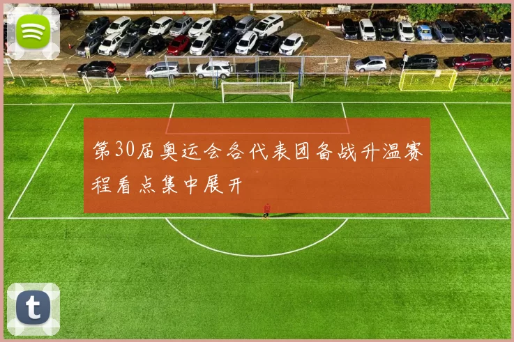 第30届奥运会各代表团备战升温赛程看点集中展开